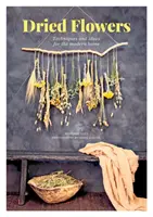 Flori uscate: Tehnici și idei pentru casa modernă - Dried Flowers: Techniques and Ideas for the Modern Home