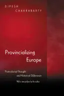 Provincializarea Europei: Gândirea postcolonială și diferența istorică - Ediție nouă - Provincializing Europe: Postcolonial Thought and Historical Difference - New Edition