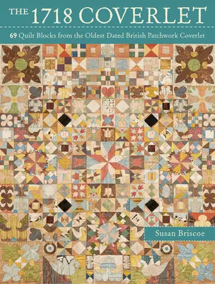 1718 Coverlet - 69 de blocuri de cuvertură din cea mai veche cuvertură britanică patchwork datată - 1718 Coverlet - 69 quilt blocks from the oldest dated British patchwork coverlet