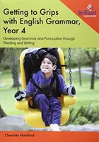 Getting to Grips with English Grammar, Year 4: Dezvoltarea gramaticii și punctuației prin lectură și scriere - Getting to Grips with English Grammar, Year 4: Developing Grammar and Punctuation through Reading and Writing