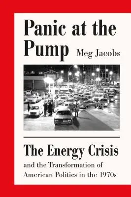 Panică la pompă: Criza energetică și transformarea politicii americane în anii 1970: The Energy Crisis and the Transformation of American Politics in the 1970s - Panic at the Pump: The Energy Crisis and the Transformation of American Politics in the 1970s