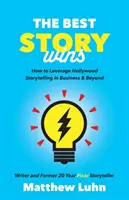 Cea mai bună poveste câștigă: Cum să valorifici poveștile de la Hollywood în afaceri și nu numai - The Best Story Wins: How to Leverage Hollywood Storytelling in Business and Beyond