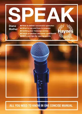 Speak: Tot ce trebuie să știți într-un singur manual concis - Cum să țineți discursuri de succes - Ce să spuneți și cum să vă pregătiți - Obțineți - Speak: All You Need to Know in One Concise Manual - How to Deliver Successful Speeches - What to Say and How to Prepare - Get