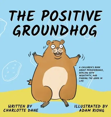 The Positive Groundhog: O carte pentru copii despre perseverență, gestionarea negativității și găsirea binelui în viață: A Children's Book about Perseverance, Dealing with Negativity, and Finding the Good in Life - The Positive Groundhog: A Children's Book about Perseverance, Dealing with Negativity, and Finding the Good in Life