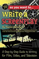 Deci vrei să scrii un scenariu: Ghid pas cu pas de scriere pentru film, video și televiziune: A Step-By-Step Guide to Writing for Film, Video, and Television - So You Want to Write a Screenplay: A Step-By-Step Guide to Writing for Film, Video, and Television