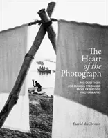 The Heart of the Photograph: 100 Questions for Making Stronger, More Expressive Photographs (100 de întrebări pentru realizarea unor fotografii mai puternice și mai expresive) - The Heart of the Photograph: 100 Questions for Making Stronger, More Expressive Photographs