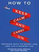 How to Keep Calm and Carry On - Modalități inspirate de a te îngrijora mai puțin și de a trăi o viață mai fericită - How to Keep Calm and Carry On - Inspiring ways to worry less and live a happier life