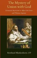 Misterul unirii cu Dumnezeu: Misticismul dionisiac în Albert cel Mare și Toma de Aquino - Mystery of Union with God: Dionysian Mysticism in Albert the Great and Thomas Aquinas