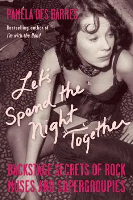 Let's Spend the Night Together: Secretele de culise ale muzelor și supergrupelor rock - Let's Spend the Night Together: Backstage Secrets of Rock Muses and Supergroupies