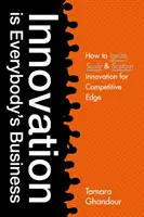 Inovația este treaba tuturor: How to Ignite, Scale, and Sustain Innovation for Competitive Edge - Innovation Is Everybody's Business: How to Ignite, Scale, and Sustain Innovation for Competitive Edge