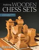 Confecționarea seturilor de șah din lemn: 15 proiecte unice pentru ferăstrăul de derulare - Making Wooden Chess Sets: 15 One-Of-A-Kind Projects for the Scroll Saw