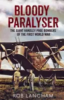 Bloody Paralyser: Bombardierele uriașe Handley Page din Primul Război Mondial - Bloody Paralyser: The Giant Handley Page Bombers of the First World War