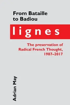 De la Bataille la Badiou: Lignes, conservarea gândirii franceze radicale, 1987-2017 - From Bataille to Badiou: Lignes, the Preservation of Radical French Thought, 1987-2017