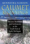 Începuturile Calumet: Țărmuri și așezări străvechi la capătul sudic al lacului Michigan - Calumet Beginnings: Ancient Shorelines and Settlements at the South End of Lake Michigan