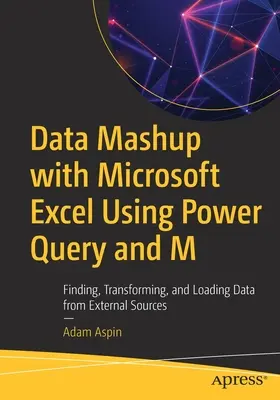 Data Mashup with Microsoft Excel Using Power Query and M: Găsirea, transformarea și încărcarea datelor din surse externe - Data Mashup with Microsoft Excel Using Power Query and M: Finding, Transforming, and Loading Data from External Sources