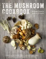 The Mushroom Cookbook: Un ghid al ciupercilor sălbatice și cultivate comestibile - și rețete sezoniere delicioase pentru a găti cu ele - The Mushroom Cookbook: A Guide to Edible Wild and Cultivated Mushrooms - And Delicious Seasonal Recipes to Cook with Them