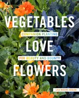 Legumele iubesc florile: Plantarea însoțitoare pentru frumusețe și bogăție - Vegetables Love Flowers: Companion Planting for Beauty and Bounty