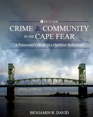 Criminalitate și comunitate în Cape Fear: Ghidul unui procuror pentru un oraș natal mai sănătos - Crime and Community in the Cape Fear: A Prosecutor's Guide to a Healthier Hometown