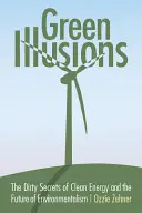 Iluzii verzi: Secretele murdare ale energiei curate și viitorul ecologismului - Green Illusions: The Dirty Secrets of Clean Energy and the Future of Environmentalism