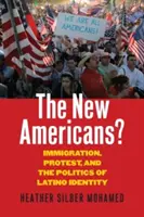 Noii americani? Immigration, Protest, and the Politics of Latino Identity (Imigrație, protest și politica identității latino-americane) - The New Americans?: Immigration, Protest, and the Politics of Latino Identity