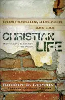 Compasiune, justiție și viață creștină: Rethinking Ministry to the Poor - Compassion, Justice, and the Christian Life: Rethinking Ministry to the Poor