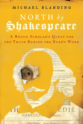 North by Shakespeare: Căutarea de către un cercetător necinstit a adevărului din spatele operei bardului - North by Shakespeare: A Rogue Scholar's Quest for the Truth Behind the Bard's Work