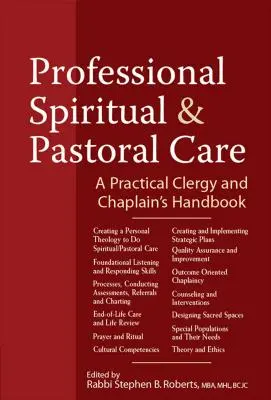 Professional Spiritual & Pastoral Care: A Practical Clergy and Chaplain's Handbook