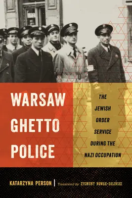 Poliția ghetoului din Varșovia: Serviciul de ordine evreiesc în timpul ocupației naziste - Warsaw Ghetto Police: The Jewish Order Service During the Nazi Occupation