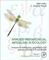 Modelare ierarhică aplicată în ecologie: Analiza distribuției, abundenței și bogăției speciilor în R și Bugs: Volumul 1: Preludiu și modele statice - Applied Hierarchical Modeling in Ecology: Analysis of Distribution, Abundance and Species Richness in R and Bugs: Volume 1: Prelude and Static Models