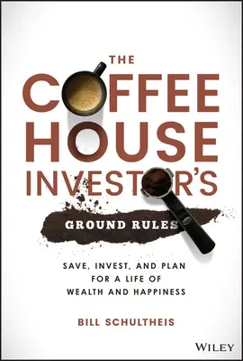 Regulile de bază ale investitorului din cafenea: Save, Invest, and Plan for a Life of Wealth and Happiness (Economisiți, investiți și planificați pentru o viață bogată și fericită) - The Coffeehouse Investor's Ground Rules: Save, Invest, and Plan for a Life of Wealth and Happiness