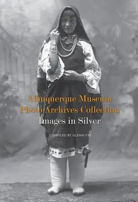 Colecția de arhive foto a Muzeului Albuquerque: Imagini în argint: Imagini în argint - Albuquerque Museum Photo Archives Collection: Images in Silver: Images in Silver