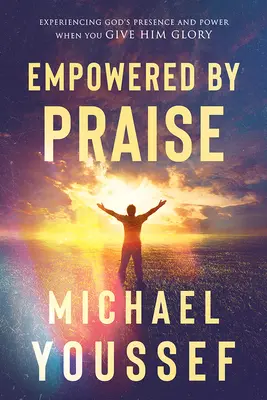Împuternicirea prin laudă: Experimentarea prezenței și puterii lui Dumnezeu atunci când îi dai slavă - Empowered by Praise: Experiencing God's Presence and Power When You Give Him Glory
