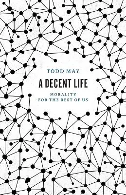 O viață decentă: Moralitate pentru restul dintre noi - A Decent Life: Morality for the Rest of Us