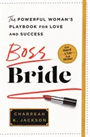 Boss Bride: Cartea de joc a femeii puternice pentru dragoste și succes - Boss Bride: The Powerful Woman's Playbook for Love and Success