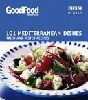 101 mâncăruri mediteraneene: Rețete încercate și testate - 101 Mediterranean Dishes: Tried and Tested Recipes