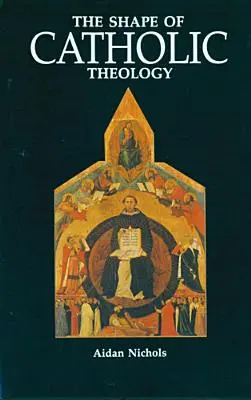 The Shape of Catholic Theology: O introducere în sursele, principiile și istoria sa - The Shape of Catholic Theology: An Introduction to Its Sources, Principles, and History