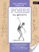 The Complete Book of Poses for Artists: A Comprehensive Photographic and Illustrated Reference Book for Learning to Draw More Than 500 Poses