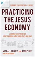Practicing the King's Economy: Honoring Jesus in How We Work, Earn, Spend, Save, and Give