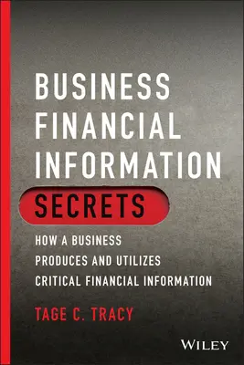 Secretele informațiilor financiare ale întreprinderilor: Cum produce și utilizează o întreprindere informații financiare esențiale - Business Financial Information Secrets: How a Business Produces and Utilizes Critical Financial Information
