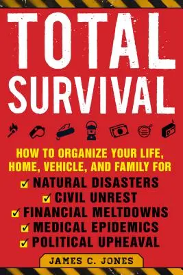 Supraviețuire totală: Cum să vă organizați viața, casa, vehiculul și familia pentru dezastre naturale, tulburări civile, prăbușiri financiare, medicale - Total Survival: How to Organize Your Life, Home, Vehicle, and Family for Natural Disasters, Civil Unrest, Financial Meltdowns, Medical