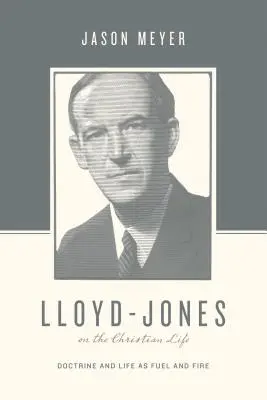 Lloyd-Jones despre viața creștină: Doctrina și viața ca combustibil și foc - Lloyd-Jones on the Christian Life: Doctrine and Life as Fuel and Fire