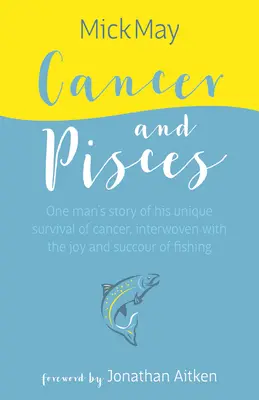 Cancer și Pești: Povestea unui om despre supraviețuirea sa unică în fața cancerului, împletită cu bucuria și succesul pescuitului - Cancer and Pisces: One Man's Story of His Unique Survival of Cancer, Interwoven with the Joy and Succour of Fishing