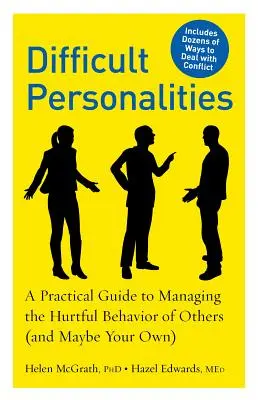 Personalități dificile: Un ghid practic pentru gestionarea comportamentului dureros al altora (și poate al tău) - Difficult Personalities: A Practical Guide to Managing the Hurtful Behavior of Others (and Maybe Your Own)