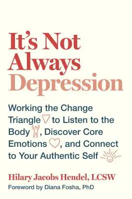 Nu este întotdeauna depresie: Lucrul cu Triunghiul Schimbării pentru a asculta corpul, a descoperi emoțiile de bază și a te conecta la sinele tău autentic - It's Not Always Depression: Working the Change Triangle to Listen to the Body, Discover Core Emotions, and Connect to Your Authentic Self