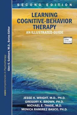 Learning Cognitive-Behavior Therapy: Un ghid ilustrat, ediția a doua: Competențe de bază în psihoterapie - Learning Cognitive-Behavior Therapy: An Illustrated Guide, Second Edition: Core Competencies in Psychotherapy