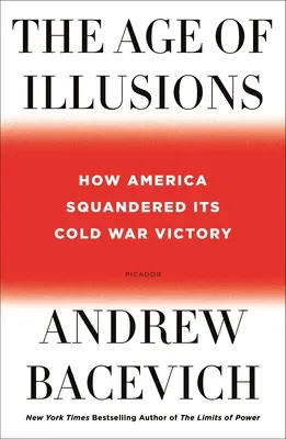Epoca iluziilor: Cum a risipit America victoria sa în Războiul Rece - The Age of Illusions: How America Squandered Its Cold War Victory