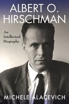Albert O. Hirschman: O biografie intelectuală - Albert O. Hirschman: An Intellectual Biography