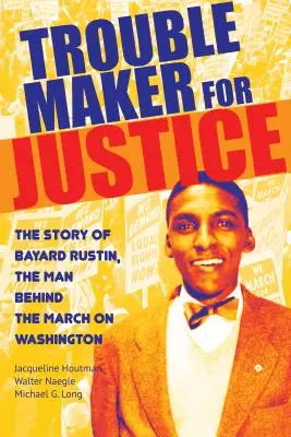 Troublemaker pentru justiție: Povestea lui Bayard Rustin, omul din spatele Marșului asupra Washingtonului - Troublemaker for Justice: The Story of Bayard Rustin, the Man Behind the March on Washington