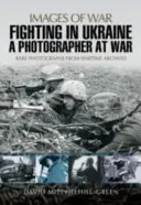 Lupte în Ucraina: Un fotograf în război - Fighting in Ukraine: A Photographer at War