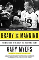 Brady vs Manning: The Untold Story of the Rivalry That Transformed the NFL - Brady Vs Manning: The Untold Story of the Rivalry That Transformed the NFL